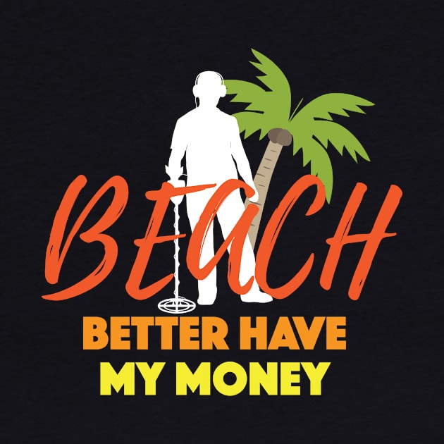 Beach Better Have My Money Gift For Metal Detecting Lover Gift by klimentina